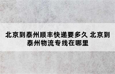 北京到泰州顺丰快递要多久 北京到泰州物流专线在哪里